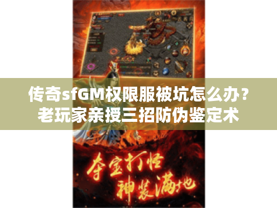 传奇sfGM权限服被坑怎么办?老玩家亲授三招防伪鉴定术 传奇sfGM权限服被坑怎么办?老玩家亲授三招防伪鉴定术