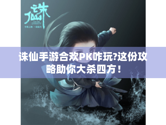 诛仙手游合欢PK咋玩?这份攻略助你大杀四方! 诛仙手游合欢PK咋玩?这份攻略助你大杀四方!