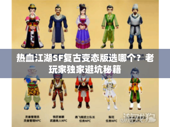 热血江湖SF复古变态版选哪个?老玩家独家避坑秘籍 热血江湖SF复古变态版选哪个?老玩家独家避坑秘籍
