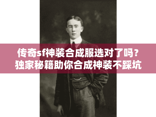 传奇sf神装合成服选对了吗?独家秘籍助你合成神装不踩坑 传奇sf神装合成服选对了吗?独家秘籍助你合成神装不踩坑