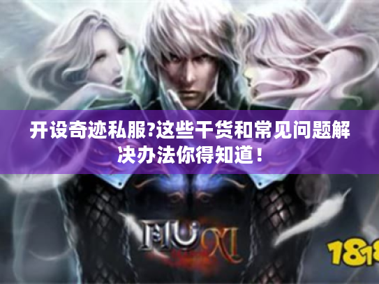 开设奇迹私服?这些干货和常见问题解决办法你得知道! 开设奇迹私服?这些干货和常见问题解决办法你得知道!