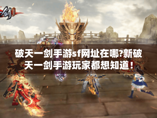破天一剑手游sf网址在哪?新破天一剑手游玩家都想知道! 破天一剑手游sf网址在哪?新破天一剑手游玩家都想知道!