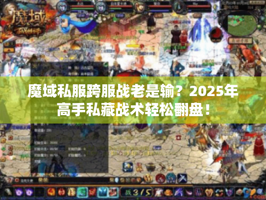 魔域私服跨服战老是输?2025年高手私藏战术轻松翻盘! 魔域私服跨服战老是输?2025年高手私藏战术轻松翻盘!