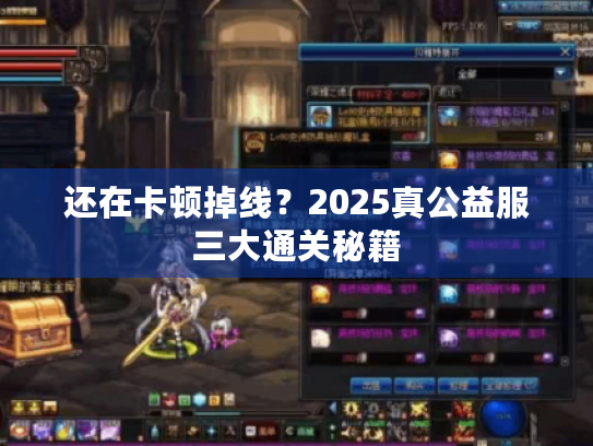 还在卡顿掉线？2025真公益服三大通关秘籍