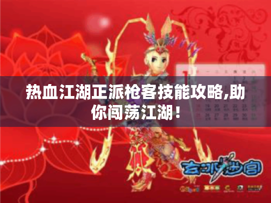 热血江湖正派枪客技能攻略,助你闯荡江湖! 热血江湖正派枪客技能攻略,助你闯荡江湖!