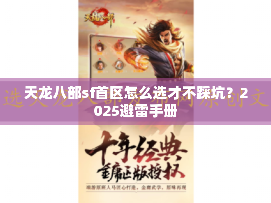 天龙八部sf首区怎么选才不踩坑?2025避雷手册 天龙八部sf首区怎么选才不踩坑?2025避雷手册