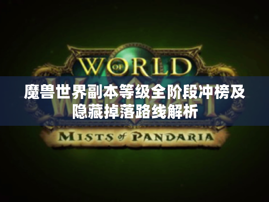 魔兽世界副本等级全阶段冲榜及隐藏掉落路线解析 魔兽世界副本等级全阶段冲榜及隐藏掉落路线解析