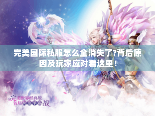 完美国际私服怎么全消失了?背后原因及玩家应对看这里! 完美国际私服怎么全消失了?背后原因及玩家应对看这里!