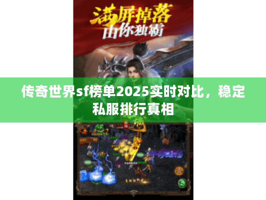 传奇世界sf榜单2025实时对比,稳定私服排行真相 传奇世界sf榜单2025实时对比,稳定私服排行真相