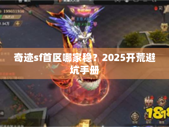 奇迹sf首区哪家稳?2025开荒避坑手册 奇迹sf首区哪家稳?2025开荒避坑手册