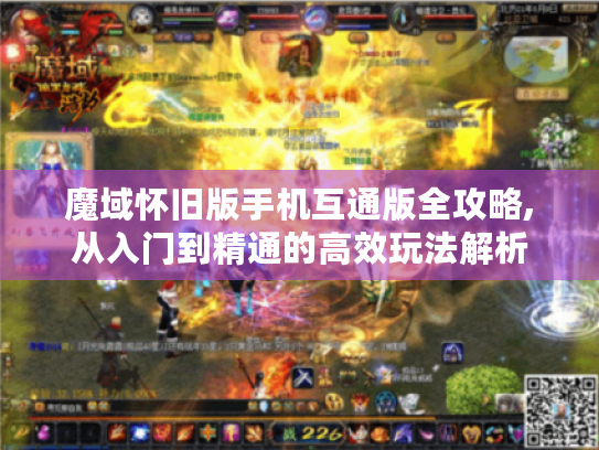 魔域怀旧版手机互通版全攻略,从入门到精通的高效玩法解析 魔域怀旧版手机互通版全攻略,从入门到精通的高效玩法解析
