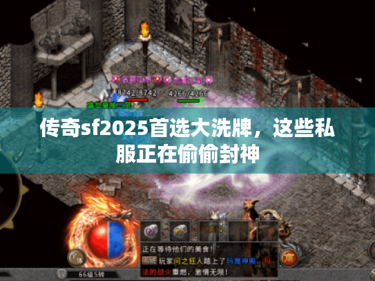传奇sf2025首选大洗牌,这些私服正在偷偷封神 传奇sf2025首选大洗牌,这些私服正在偷偷封神