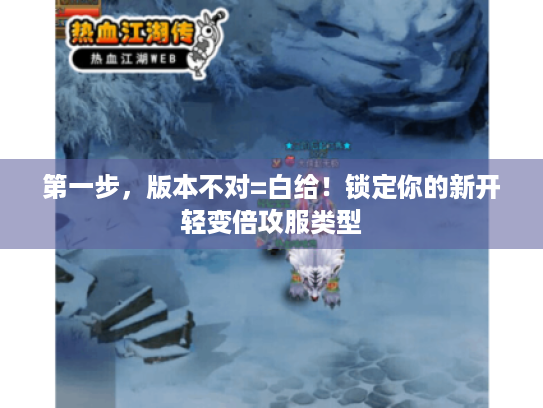 第一步,版本不对=白给!锁定你的新开轻变倍攻服类型 第一步,版本不对=白给!锁定你的新开轻变倍攻服类型