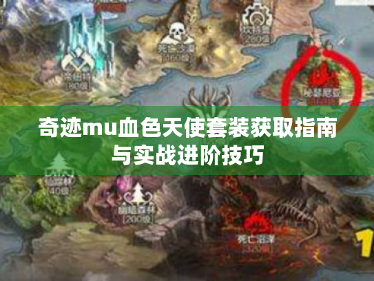 奇迹mu血色天使套装获取指南与实战进阶技巧 奇迹mu血色天使套装获取指南与实战进阶技巧