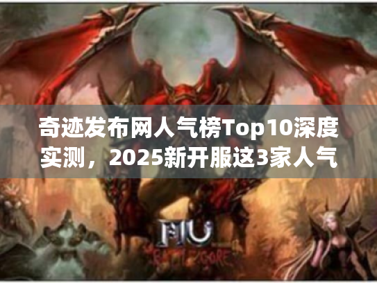 奇迹发布网人气榜Top10深度实测,2025新开服这3家人气王最稳 奇迹发布网人气榜Top10深度实测,2025新开服这3家人气王最稳