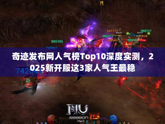 奇迹发布网人气榜Top10深度实测,2025新开服这3家人气王最稳 奇迹发布网人气榜Top10深度实测,2025新开服这3家人气王最稳