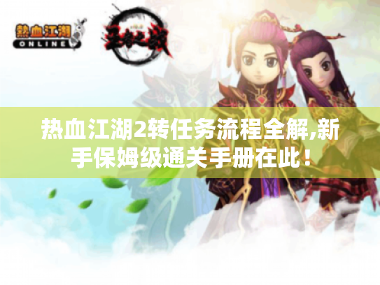 热血江湖2转任务流程全解,新手保姆级通关手册在此! 热血江湖2转任务流程全解,新手保姆级通关手册在此!