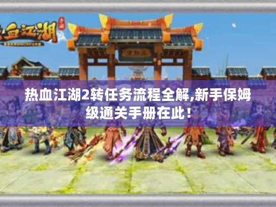 热血江湖2转任务流程全解,新手保姆级通关手册在此! 热血江湖2转任务流程全解,新手保姆级通关手册在此!