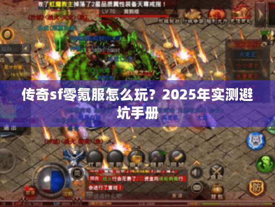 传奇sf零氪服怎么玩？2025年实测避坑手册