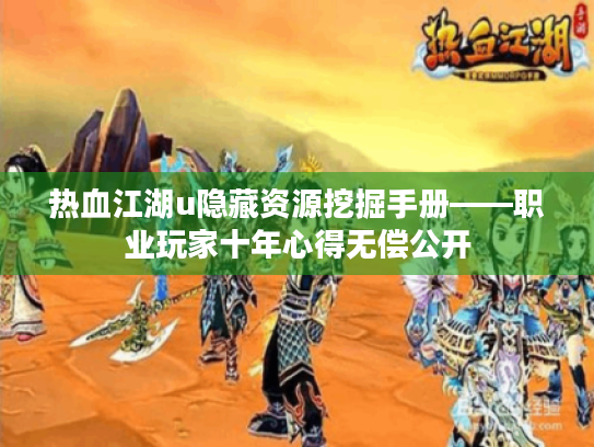 热血江湖u隐藏资源挖掘手册——职业玩家十年心得无偿公开 热血江湖u隐藏资源挖掘手册——职业玩家十年心得无偿公开