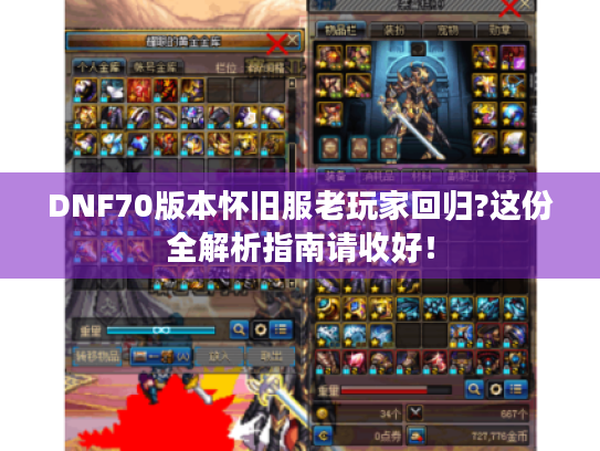 DNF70版本怀旧服老玩家回归?这份全解析指南请收好! DNF70版本怀旧服老玩家回归?这份全解析指南请收好!