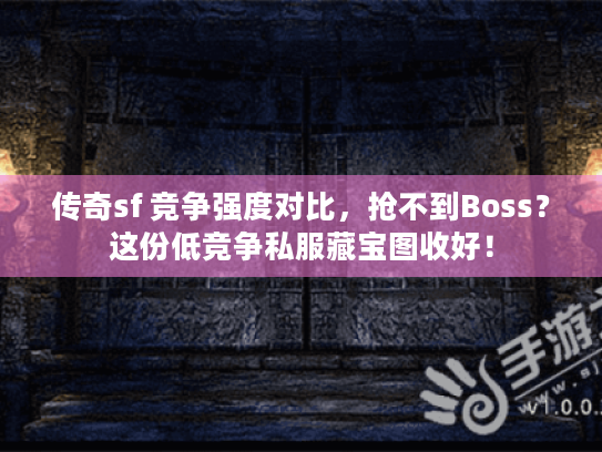 传奇sf 竞争强度对比,抢不到Boss?这份低竞争私服藏宝图收好! 传奇sf 竞争强度对比,抢不到Boss?这份低竞争私服藏宝图收好!