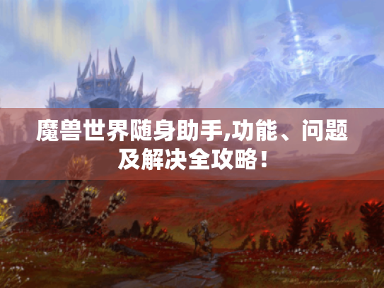 魔兽世界随身助手,功能、问题及解决全攻略! 魔兽世界随身助手,功能、问题及解决全攻略!