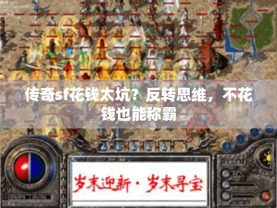传奇sf花钱太坑?反转思维,不花钱也能称霸 传奇sf花钱太坑?反转思维,不花钱也能称霸