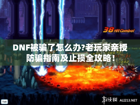 DNF被骗了怎么办?老玩家亲授防骗指南及止损全攻略! DNF被骗了怎么办?老玩家亲授防骗指南及止损全攻略!