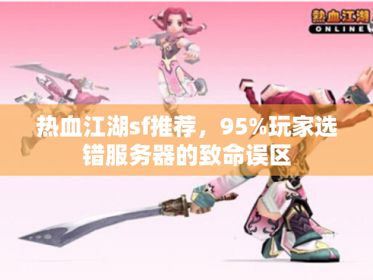 热血江湖sf推荐，95%玩家选错服务器的致命误区