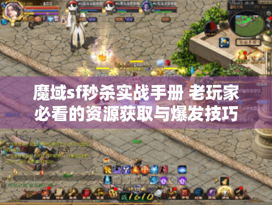 魔域sf秒杀实战手册 老玩家必看的资源获取与爆发技巧 魔域sf秒杀实战手册 老玩家必看的资源获取与爆发技巧