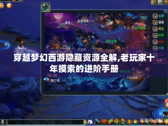 穿越梦幻西游隐藏资源全解,老玩家十年摸索的进阶手册