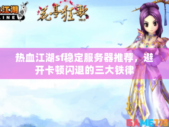 热血江湖sf稳定服务器推荐,避开卡顿闪退的三大铁律 热血江湖sf稳定服务器推荐,避开卡顿闪退的三大铁律