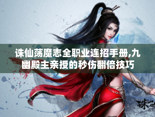 诛仙荡魔志全职业连招手册,九幽殿主亲授的秒伤翻倍技巧 诛仙荡魔志全职业连招手册,九幽殿主亲授的秒伤翻倍技巧