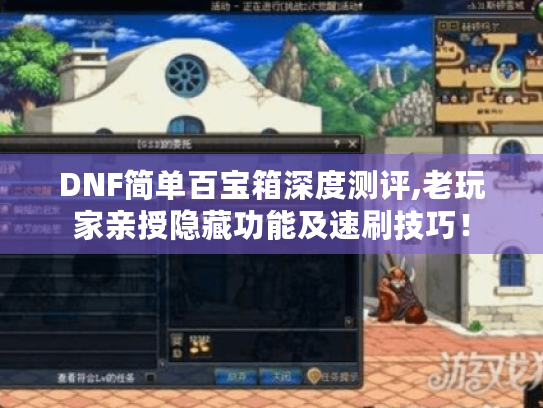 DNF简单百宝箱深度测评,老玩家亲授隐藏功能及速刷技巧! DNF简单百宝箱深度测评,老玩家亲授隐藏功能及速刷技巧!