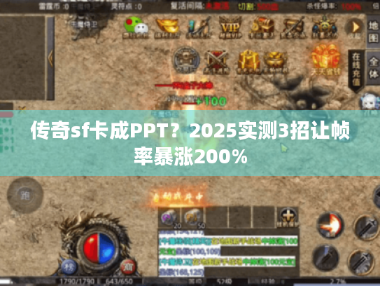 传奇sf卡成PPT?2025实测3招让帧率暴涨200% 传奇sf卡成PPT?2025实测3招让帧率暴涨200%