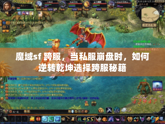 魔域sf 跨服,当私服崩盘时,如何逆转乾坤选择跨服秘籍 魔域sf 跨服,当私服崩盘时,如何逆转乾坤选择跨服秘籍
