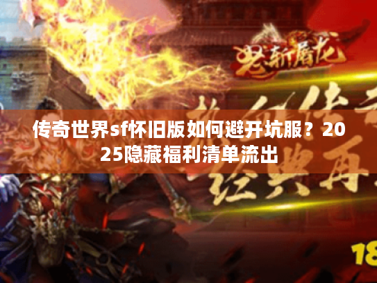 传奇世界sf怀旧版如何避开坑服?2025隐藏福利清单流出 传奇世界sf怀旧版如何避开坑服?2025隐藏福利清单流出