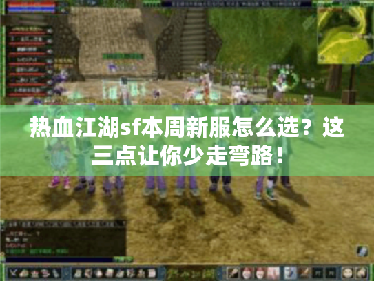 热血江湖sf本周新服怎么选?这三点让你少走弯路! 热血江湖sf本周新服怎么选?这三点让你少走弯路!