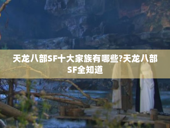 天龙八部SF十大家族有哪些?天龙八部SF全知道 天龙八部SF十大家族有哪些?天龙八部SF全知道
