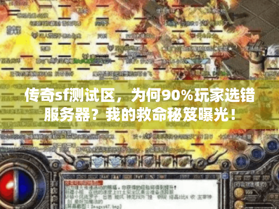 传奇sf测试区,为何90%玩家选错服务器?我的救命秘笈曝光! 传奇sf测试区,为何90%玩家选错服务器?我的救命秘笈曝光!
