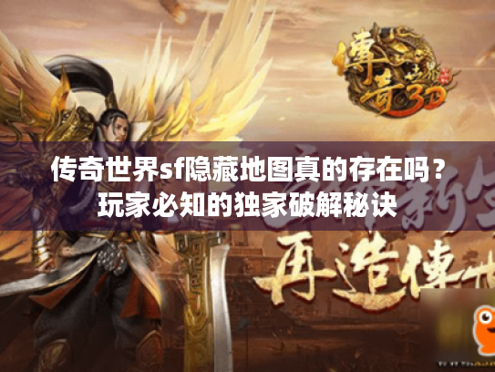 传奇世界sf隐藏地图真的存在吗?玩家必知的独家破解秘诀 传奇世界sf隐藏地图真的存在吗?玩家必知的独家破解秘诀