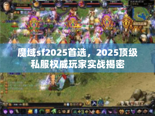 魔域sf2025首选,2025顶级私服权威玩家实战揭密 魔域sf2025首选,2025顶级私服权威玩家实战揭密
