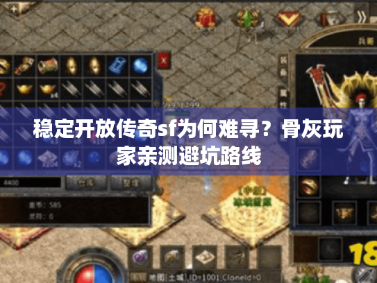 稳定开放传奇sf为何难寻？骨灰玩家亲测避坑路线