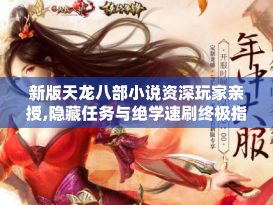 新版天龙八部小说资深玩家亲授,隐藏任务与绝学速刷终极指南 新版天龙八部小说资深玩家亲授,隐藏任务与绝学速刷终极指南