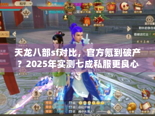 天龙八部sf对比,官方氪到破产?2025年实测七成私服更良心! 天龙八部sf对比,官方氪到破产?2025年实测七成私服更良心!