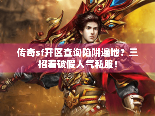 传奇sf开区查询陷阱遍地?三招看破假人气私服! 传奇sf开区查询陷阱遍地?三招看破假人气私服!