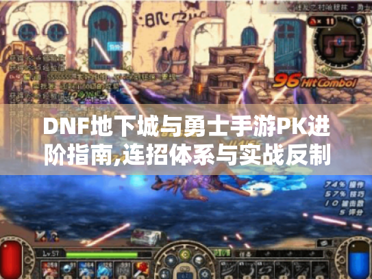DNF地下城与勇士手游PK进阶指南,连招体系与实战反制策略详解 DNF地下城与勇士手游PK进阶指南,连招体系与实战反制策略详解