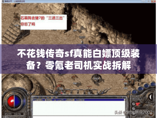 不花钱传奇sf真能白嫖顶级装备?零氪老司机实战拆解 不花钱传奇sf真能白嫖顶级装备?零氪老司机实战拆解