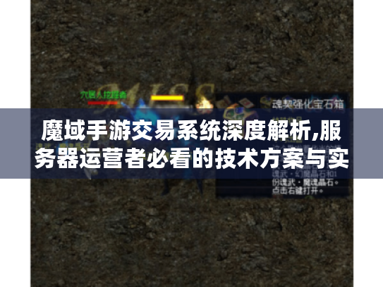 魔域手游交易系统深度解析,服务器运营者必看的技术方案与实战指南 魔域手游交易系统深度解析,服务器运营者必看的技术方案与实战指南